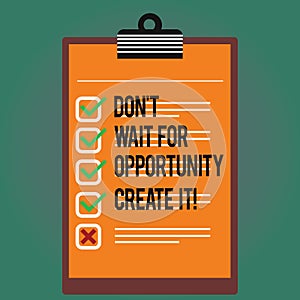 Text sign showing Don T Wait For Opportunity Create It. Conceptual photo Make your own chances Inspirational Lined Color