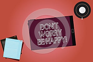 Text sign showing Don T Worry Be Happy. Conceptual photo Cheerful be positive relaxed inspired motivated Tablet Empty