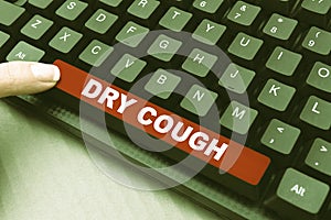 Text sign showing Dry Cough. Business approach cough that are not accompanied by phlegm production or mucus Abstract