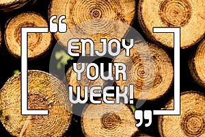 Text sign showing Enjoy Your Week. Conceptual photo Best wishes for the start of weekdays have great days Wooden