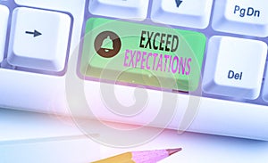 Text sign showing Exceed Expectations. Conceptual photo able to surpass or beyond the acceptable perforanalysisce.