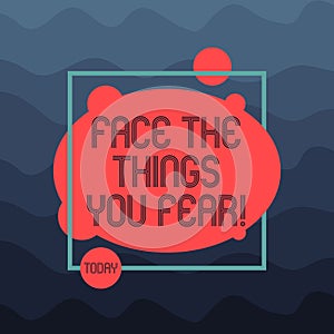 Text sign showing Face The Things You Fear. Conceptual photo Have courage to confront scary situations Asymmetrical