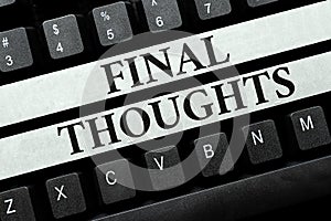 Text sign showing Final Thoughts. Concept meaning should be last few sentences within your conclusions Typing New