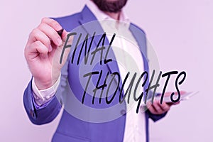 Text sign showing Final Thoughts. Conceptual photo the conclusion or last few sentences within your conclusion
