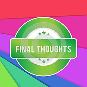 Text sign showing Final Thoughts. Conceptual photo the conclusion or last few sentences within your conclusion Colored