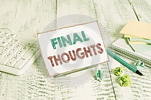 Text sign showing Final Thoughts. Conceptual photo the conclusion or last few sentences within your conclusion Notepaper stand on