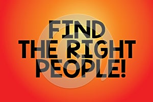 Text sign showing Find The Right People. Conceptual photo look for a Competent demonstrating Hire appropriate Staff