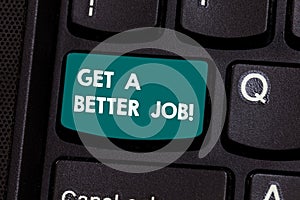 Text sign showing Get A Better Job. Conceptual photo Look for another work that fulfil your expectations Keyboard key