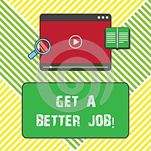 Text sign showing Get A Better Job. Conceptual photo Look for another work that fulfil your expectations Tablet Video