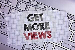 Text sign showing Get More Views. Conceptual photo Increase web traffic optimise blog strategy analyse digitally written on Tear N