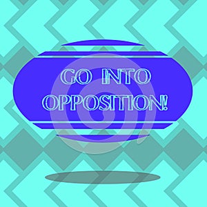 Text sign showing Go Into Opposition. Conceptual photo demonstrating or group criticizing protesting something Blank