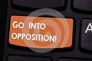 Text sign showing Go Into Opposition. Conceptual photo demonstrating or group criticizing protesting something Keyboard