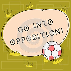 Text sign showing Go Into Opposition. Conceptual photo demonstrating or group criticizing protesting something Soccer