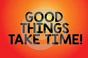 Text sign showing Good Things Take Time. Conceptual photo Be patient and motivated to accomplish your goals Blank Color
