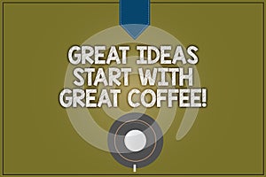 Text sign showing Great Ideas Start With Great Coffee. Conceptual photo Have a hot drink to get inspired Coffee Cup Saucer Top