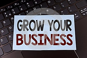 Text sign showing Grow Your Business. Conceptual photo improve your work enlarge company overcome competitors written on Sticky No