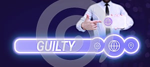 Text sign showing Guilty. Business idea culpable of or responsible for specified wrongdoing Admitting action