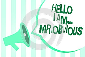 Text sign showing Hello I Am.. Mr.Obvious. Conceptual photo introducing yourself as pouplar or famous person Megaphone loudspeaker