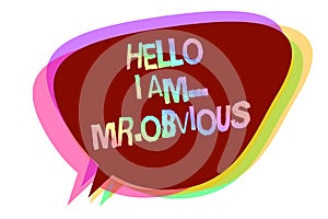 Text sign showing Hello I Am.. Mr.Obvious. Conceptual photo introducing yourself as pouplar or famous person Speech bubble idea me