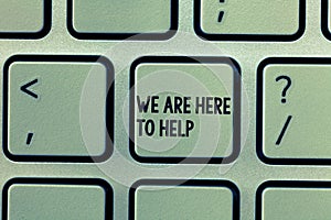 Text sign showing We Are Here To Help. Conceptual photo Someone who is always ready to Assist Support Give