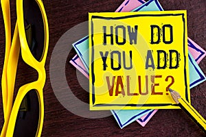 Text sign showing How Do You Add Value Question. Conceptual photo Bring business progress contribute earn written on Yellow Sticky