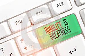 Text sign showing Humility Is Greatness. Conceptual photo being Humble is a Virtue not to Feel overly Superior White pc