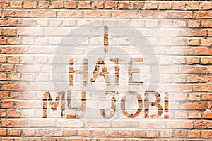 Text sign showing I Hate My Job. Conceptual photo Hating your position Disliking your company Bad career Brick Wall art