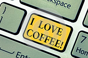 Text sign showing I Love Coffee. Conceptual photo Loving affection for hot beverages with caffeine Addiction Keyboard key