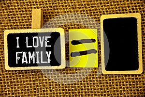 Text sign showing I Love Family. Conceptual photos Good feelings Affection Carefulness for your mother father