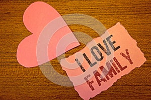 Text sign showing I Love Family. Conceptual photos Good feelings Affection Carefulness for your mother father