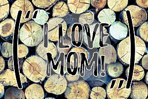 Text sign showing I Love Mom. Conceptual photo Good feelings for their own mother Tenderness Wooden background vintage