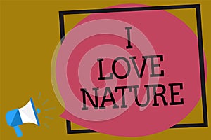 Text sign showing I Love Nature. Conceptual photo Enjoy the natural environment Preservation Protect ecosystem Megaphone loudspeak