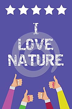 Text sign showing I Love Nature. Conceptual photo Enjoy the natural environment Preservation Protect ecosystem Men women hands thu