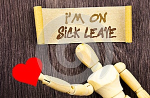 Text sign showing I m am On Sick Leave. Conceptual photo Vacation Holiday Absent Out Of Office Sickness Fever written on Sticky No