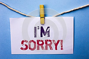 Text sign showing I m Sorry. Conceptual photo Apologize Conscience Feel Regretful Apologetic Repentant Sorrowful written on White