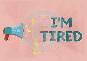 Text sign showing I M Tired. Business concept drained of strength and energy Fatigued to the point of exhaustion