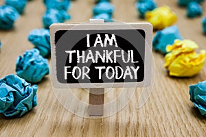 Text sign showing I Am Thankful For Today. Conceptual photo Grateful about living one more day Philosophy Paperclip hold written c