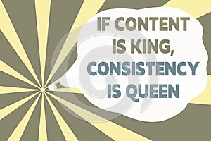 Text sign showing If Content Is King Consistency Is Queen. Conceptual photo Marketing strategies Persuasion Abstract