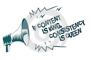 Text sign showing If Content Is King, Consistency Is Queen. Conceptual photo Marketing strategies Persuasion Gray megaphone loudsp