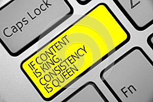 Text sign showing If Content Is King, Consistency Is Queen. Conceptual photo Marketing strategies Persuasion Keyboard yellow key I