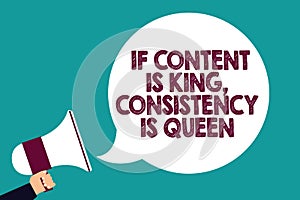 Text sign showing If Content Is King, Consistency Is Queen. Conceptual photo Marketing strategies Persuasion Man holding megaphone