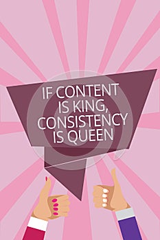 Text sign showing If Content Is King, Consistency Is Queen. Conceptual photo Marketing strategies Persuasion Man woman hands thumb