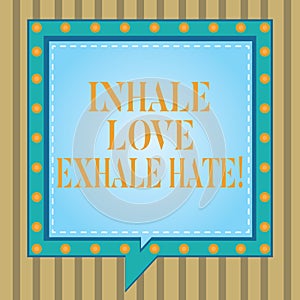 Text sign showing Inhale Love Exhale Hate. Conceptual photo Positive do not be full of resentment Relax Square Speech