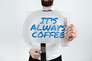 Text sign showing Its Always Coffee. Concept meaning caffeine lovers Drink all day to begin at work to achieve a goal