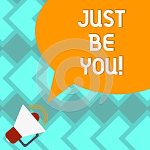 Text sign showing Just Be You. Conceptual photo Keep being authentic unique yourself Motivation Inspiration Megaphone with Sound