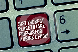 Text sign showing Just The Best Place To Take Friends For A Drink And Food. Conceptual photo Good coffee house Keyboard