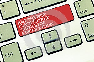 Text sign showing Just The Best Place To Take Friends For A Drink And Food. Conceptual photo Good coffee house Keyboard