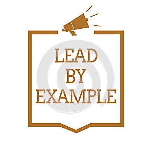 Text sign showing Lead By Example. Conceptual photo Be a mentor leader follow the rules give examples Coach Megaphone loudspeaker