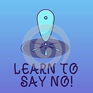 Text sign showing Learn To Say No. Conceptual photo dont hesitate tell that you dont or want doing something