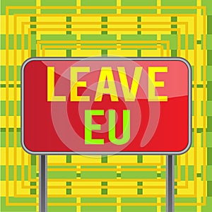 Text sign showing Leave Eu. Conceptual photo An act of a demonstrating to leave a country that belongs to Europe Board